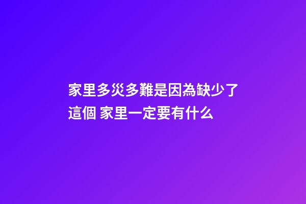 家里多災多難是因為缺少了這個 家里一定要有什么